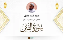 سورة التين عبد الله كامل استماع وتحميل