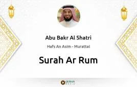 Surah Ar-Rum by Abu Bakr Al Shatri download & Listen