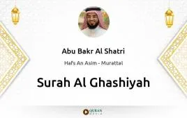 Surah Al-Ghashiyah by Abu Bakr Al Shatri download & Listen