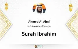 Surah Ibrahim by Ahmed Al Ajmi download & Listen