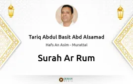 Surah Ar-Rum by Tariq Abdul Basit Abd Alsamad download & Listen