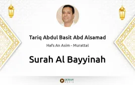 Surah Al-Bayyinah by Tariq Abdul Basit Abd Alsamad download & Listen