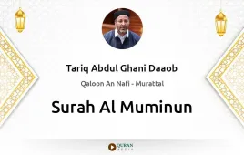 Surah Al-Muminun by Tariq Abdul Ghani Daaob download & Listen — Qaloon An Nafi